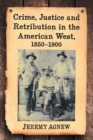 Crime, Justice and Retribution in the American West, 1850-1900 - Book