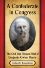 A Confederate in Congress : The Civil War Treason Trial of Benjamin Gwinn Harris - Book