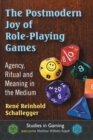 The Postmodern Joy of Role-Playing Games : Agency, Ritual and Meaning in the Medium - Book