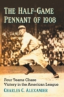 The Half-Game Pennant of 1908 : Four Teams Chase Victory in the American League - Book