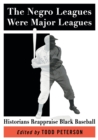 The Negro Leagues Were Major Leagues : Historians Reappraise Black Baseball - Book