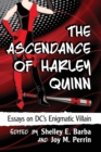 The Ascendance of Harley Quinn : Essays on DC's Enigmatic Villain - Book