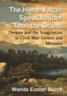 The Home Voices Speak Louder Than the Drums : Dreams and the Imagination in Civil War Letters and Memoirs - Book