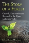 The Story of a Forest : Growth, Destruction and Renewal in the Upper Delaware Valley - Book