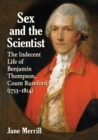 Sex and the Scientist : The Indecent Life of Benjamin Thompson, Count Rumford (1753-1814) - Book