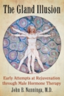 The Gland Illusion : Early Attempts at Rejuvenation through Male Hormone Therapy - Book