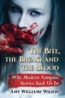 The Bite, the Breast and the Blood : Why Modern Vampire Stories Suck Us In - Book
