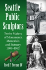 Seattle Public Sculptors : Twelve Makers of Monuments, Memorials and Statuary, 1909-1962 - Book