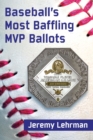 Baseball's Most Baffling MVP Ballots - Book
