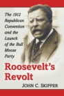 Roosevelt's Revolt : The 1912 Republican Convention and the Launch of the Bull Moose Party - Book