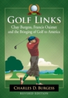 Golf Links : Chay Burgess, Francis Ouimet and the Bringing of Golf to America, Revised Edition - Book