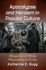 Apocalypse and Heroism in Popular Culture : Allegories of White Masculinity in Crisis - Book