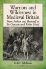 Warriors and Wilderness in Medieval Britain : From Arthur and Beowulf to Sir Gawain and Robin Hood - Book
