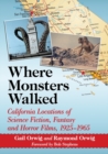 Where Monsters Walked : California Locations of Science Fiction, Fantasy and Horror Films, 1925-1965 - Book