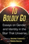 To Boldly Go : Essays on Gender and Identity in the Star Trek Universe - Book