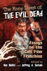The Many Lives of The Evil Dead : Essays on the Cult Film Franchise - Book