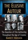 The Elusive Auteur : The Question of Film Authorship Throughout the Age of Cinema - Book