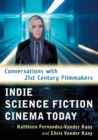 Indie Science Fiction Cinema Today : Conversations with 21st Century Filmmakers - Book