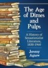 The Age of Dimes and Pulps : A History of Sensationalist Literature, 1830-1960 - Book