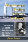 Eisenhower’s Nuclear Calculus in Europe : The Politics of IRBM Deployment in NATO Nations - Book