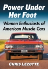 Power Under Her Foot : Women Enthusiasts of American Muscle Cars - Book