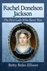 Rachel Donelson Jackson : The First Lady Who Never Was - Book
