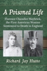 A Poisoned Life : Florence Chandler Maybrick, the First American Woman Sentenced to Death in England - Book