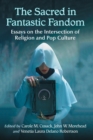 The Sacred in Fantastic Fandom : Essays on the Intersection of Religion and Pop Culture - Book