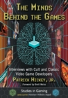The Minds Behind the Games : Interviews with Cult and Classic Video Game Developers - Book