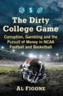 The Dirty College Game : Corruption, Gambling and the Pursuit of Money in NCAA Football and Basketball - Book