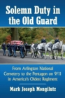 Solemn Duty in the Old Guard : From Arlington National Cemetery to the Pentagon on 9/11 in America's Oldest Regiment - Book