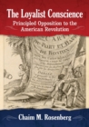 The Loyalist Conscience : Principled Opposition to the American Revolution - Book