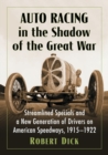 Auto Racing in the Shadow of the Great War : Streamlined Specials and a New Generation of Drivers on American Speedways, 1915-1922 - Book