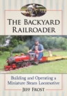 The Backyard Railroader : Building and Operating a Miniature Steam Locomotive - Book