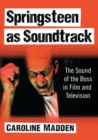 Springsteen as Soundtrack : The Sound of the Boss in Film and Television - Book