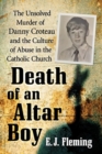 Death of an Altar Boy : The Unsolved Murder of Danny Croteau and the Culture of Abuse in the Catholic Church - Book