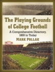 The Playing Grounds of College Football : A Comprehensive Directory, 1869 to Today - Book