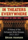 In Theaters Everywhere : A History of the Hollywood Wide Release, 1913-2017 - Book