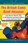 The British Comic Book Invasion : Alan Moore, Warren Ellis, Grant Morrison and the Evolution of the American Style - Book