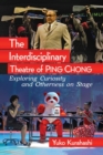 The Interdisciplinary Theatre of Ping Chong : Exploring Curiosity and Otherness on Stage - Book