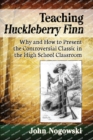 Teaching Huckleberry Finn : Why and How to Present the Controversial Classic in the High School Classroom - Book