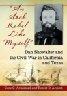 "An Arch Rebel Like Myself" : Dan Showalter and the Civil War in California and Texas - Book