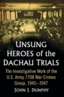 Unsung Heroes of the Dachau Trials : The Investigative Work of the U.S. Army 7708 War Crimes Group, 1945-1947 - Book