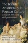 The British Aristocracy in Popular Culture : Essays on 200 Years of Representations - Book