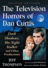 The Television Horrors of Dan Curtis : Dark Shadows, The Night Stalker and Other Productions - Book