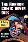 The Horror Comic Never Dies : A Grisly History - Book