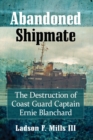 Abandoned Shipmate : The Destruction of Coast Guard Captain Ernie Blanchard - Book