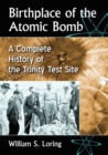 Birthplace of the Atomic Bomb : A Complete History of the Trinity Test Site - Book