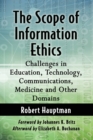 The Scope of Information Ethics : Challenges in Education, Technology, Communications, Medicine and Other Domains - Book