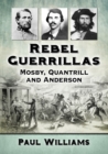 Rebel Guerrillas : Mosby, Quantrill and Anderson - Book